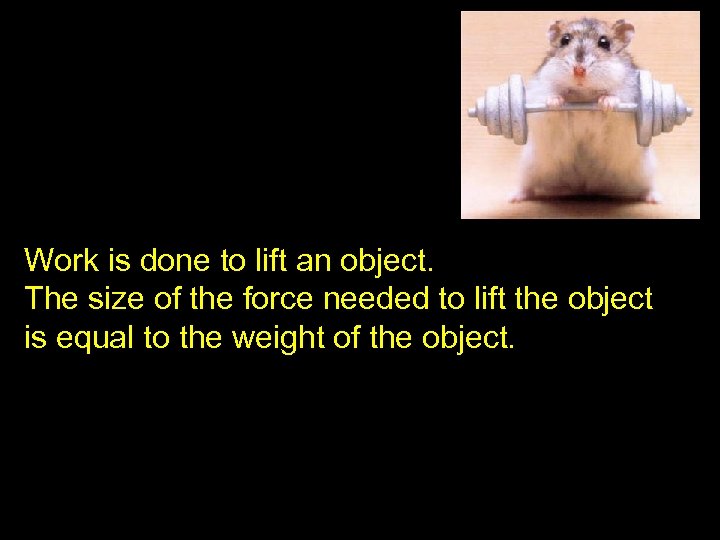 Work is done to lift an object. The size of the force needed to