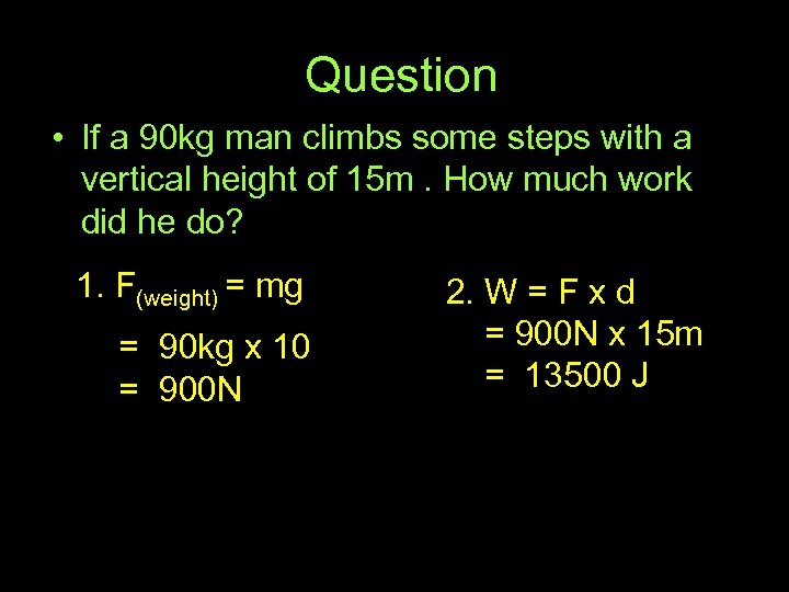 Question • If a 90 kg man climbs some steps with a vertical height