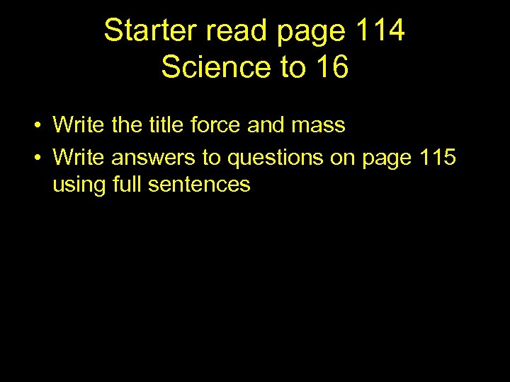 Starter read page 114 Science to 16 • Write the title force and mass