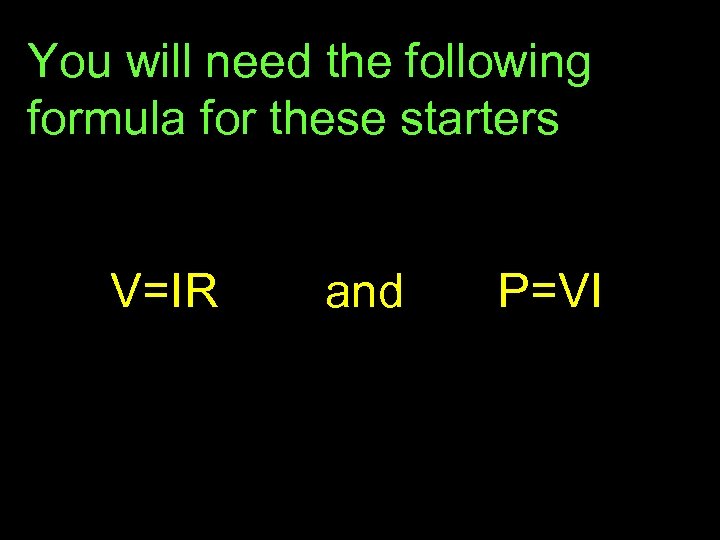 You will need the following formula for these starters V=IR and P=VI 