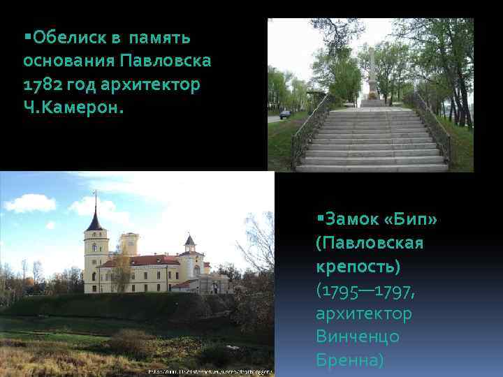 §Обелиск в память основания Павловска 1782 год архитектор Ч. Камерон. §Замок «Бип» (Павловская крепость)