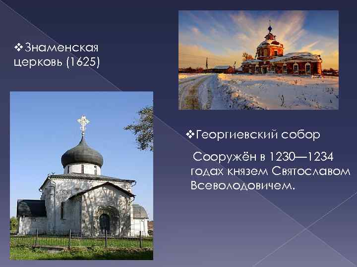 v. Знаменская церковь (1625) v. Георгиевский собор Сооружён в 1230— 1234 годах князем Святославом