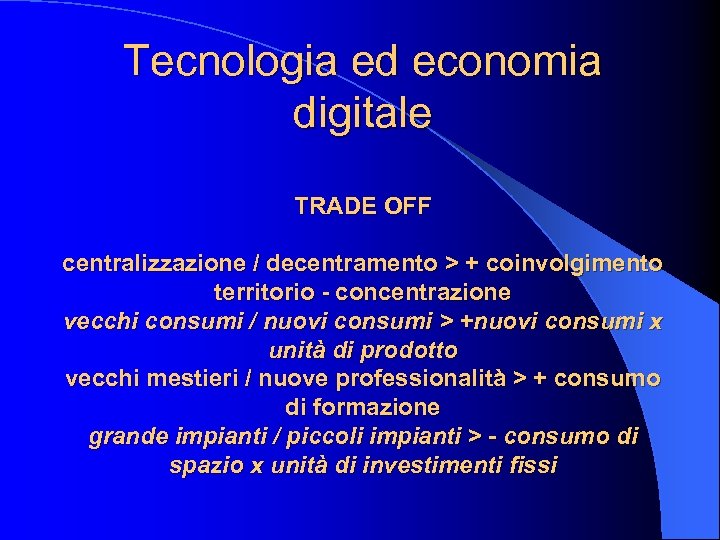 Tecnologia ed economia digitale TRADE OFF centralizzazione / decentramento > + coinvolgimento territorio -