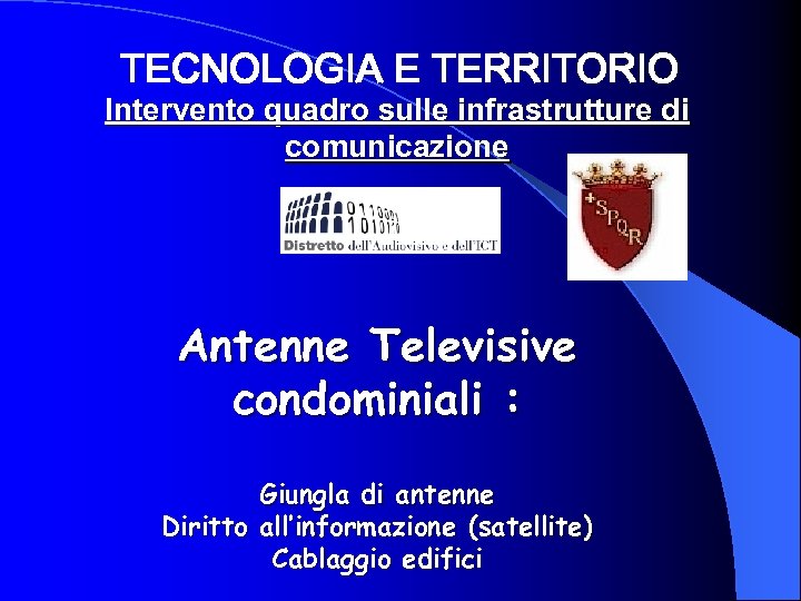 TECNOLOGIA E TERRITORIO Intervento quadro sulle infrastrutture di comunicazione Antenne Televisive condominiali : Giungla