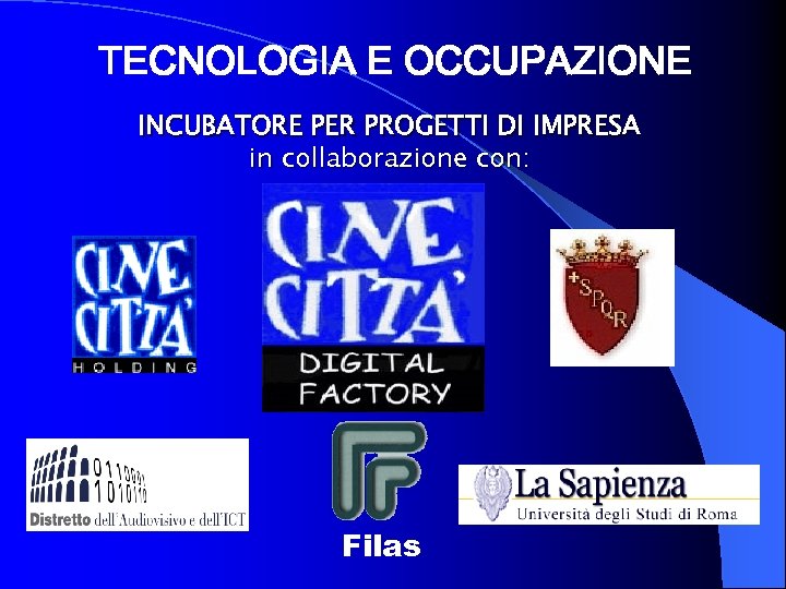 TECNOLOGIA E OCCUPAZIONE INCUBATORE PER PROGETTI DI IMPRESA in collaborazione con: Filas 