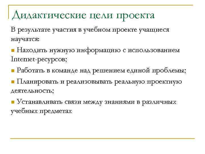 Дидактические цели проекта В результате участия в учебном проекте учащиеся научатся: n Находить нужную