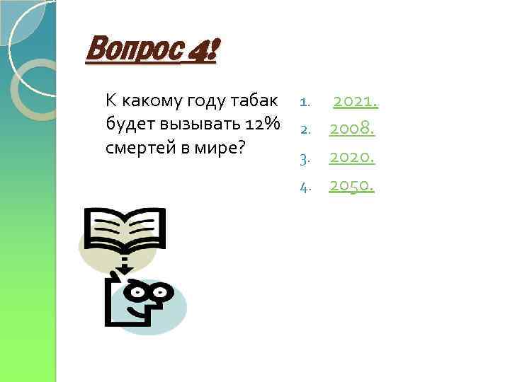 Вопрос 4! К какому году табак 1. 2021. будет вызывать 12% 2. 2008. смертей