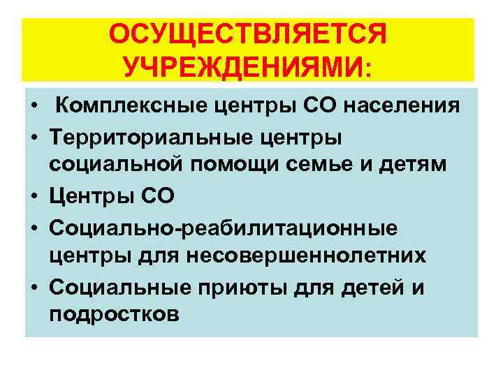 ОСУЩЕСТВЛЯЕТСЯ УЧРЕЖДЕНИЯМИ: • Комплексные центры СО населения • Территориальные центры социальной помощи семье и