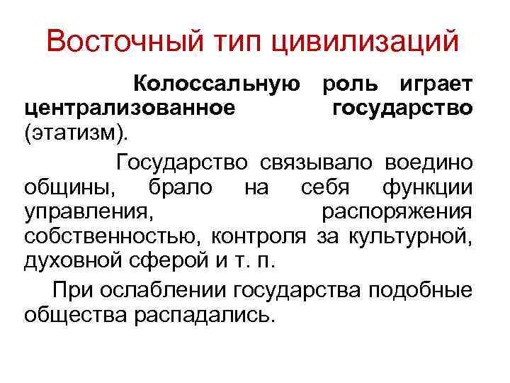 Восточный тип цивилизаций Колоссальную роль играет централизованное государство (этатизм). Государство связывало воедино общины, брало