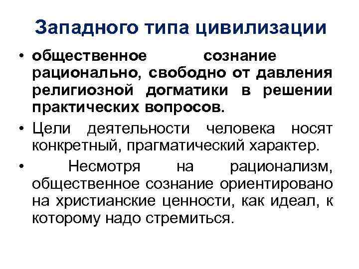 Западного типа цивилизации • общественное сознание рационально, свободно от давления религиозной догматики в решении