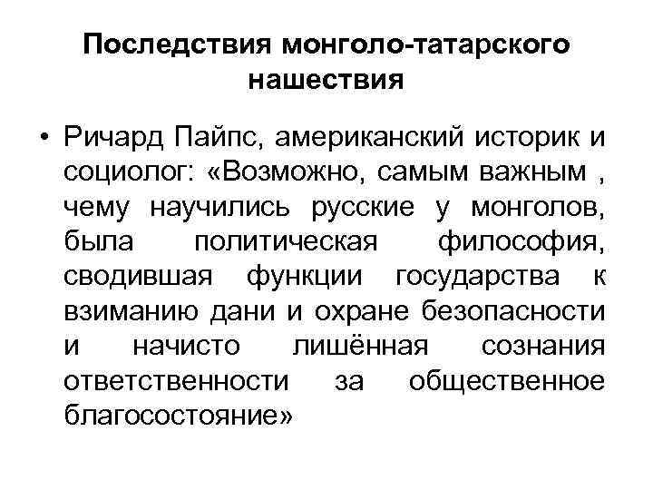 Последствия монголо-татарского нашествия • Ричард Пайпс, американский историк и социолог: «Возможно, самым важным ,
