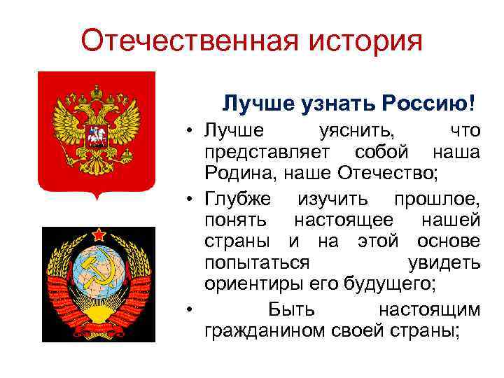 Отечественная история Лучше узнать Россию! • Лучше уяснить, что представляет собой наша Родина, наше