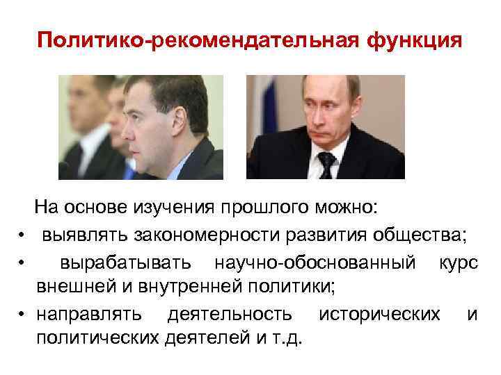 Политико-рекомендательная функция На основе изучения прошлого можно: • выявлять закономерности развития общества; • вырабатывать