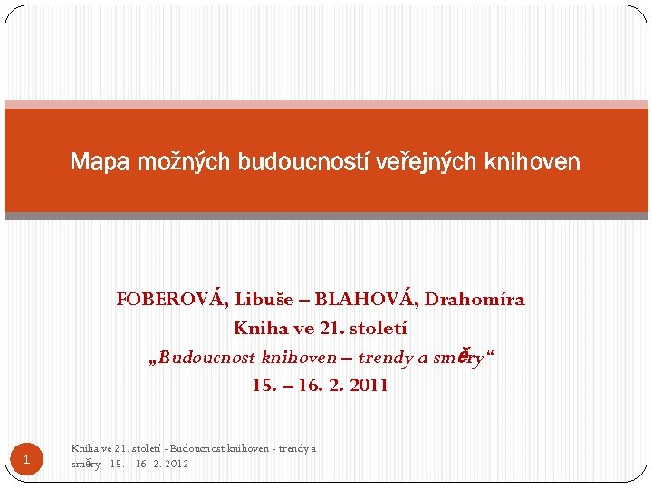 Mapa možných budoucností veřejných knihoven FOBEROVÁ, Libuše – BLAHOVÁ, Drahomíra Kniha ve 21. století
