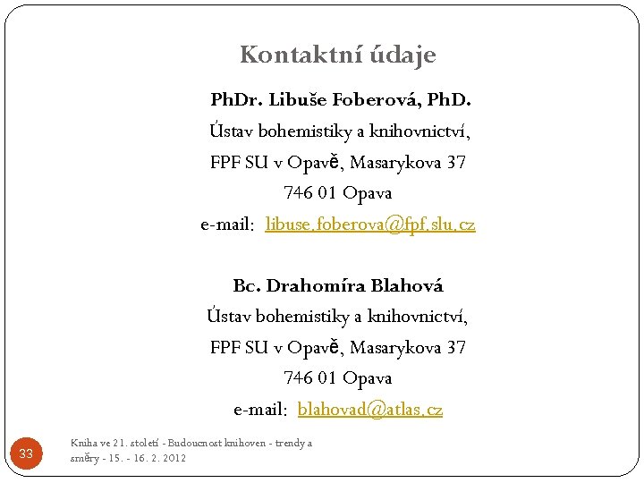 Kontaktní údaje Ph. Dr. Libuše Foberová, Ph. D. Ústav bohemistiky a knihovnictví, FPF SU