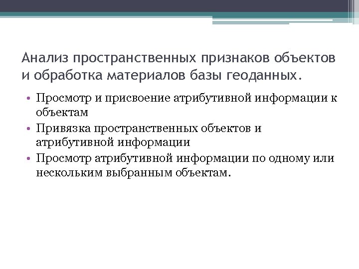 Анализ пространственных признаков объектов и обработка материалов базы геоданных. • Просмотр и присвоение атрибутивной