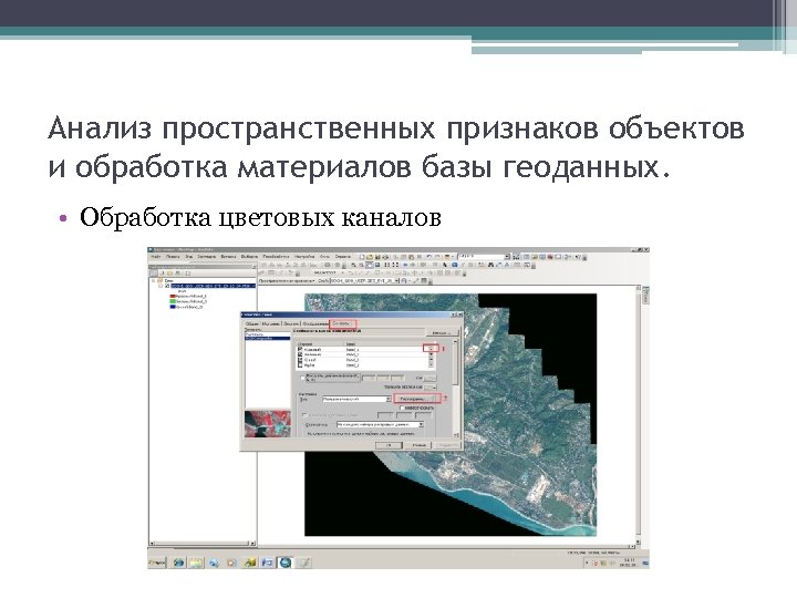 Анализ пространственных признаков объектов и обработка материалов базы геоданных. • Обработка цветовых каналов 
