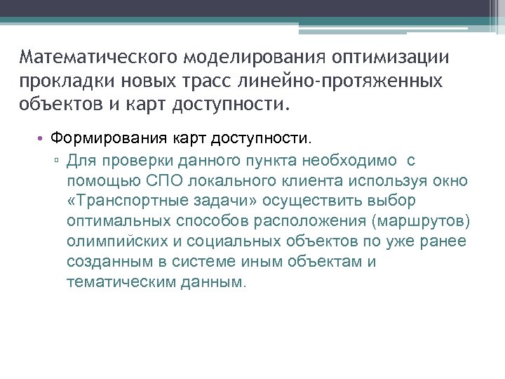 Математического моделирования оптимизации прокладки новых трасс линейно-протяженных объектов и карт доступности. • Формирования карт
