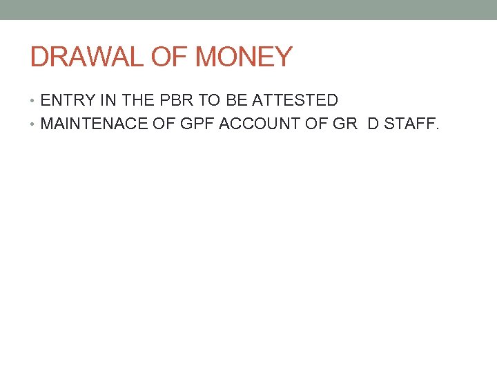 DRAWAL OF MONEY • ENTRY IN THE PBR TO BE ATTESTED • MAINTENACE OF