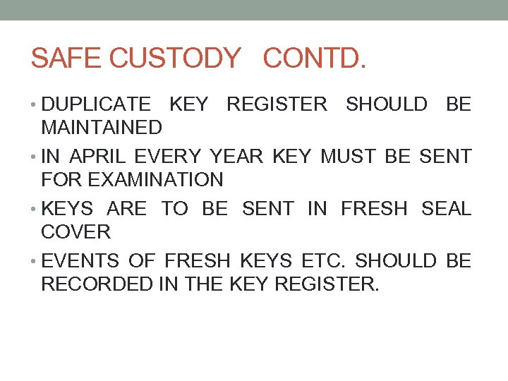 SAFE CUSTODY CONTD. • DUPLICATE KEY REGISTER SHOULD BE MAINTAINED • IN APRIL EVERY