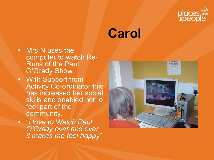 Carol • Mrs N uses the computer to watch Re. Runs of the Paul