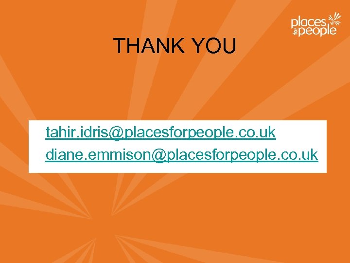 THANK YOU • tahir. idris@placesforpeople. co. uk • diane. emmison@placesforpeople. co. uk 