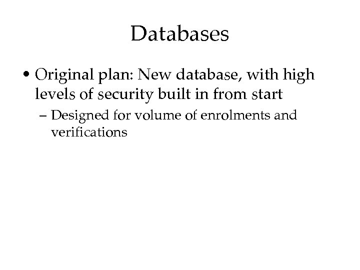 Databases • Original plan: New database, with high levels of security built in from