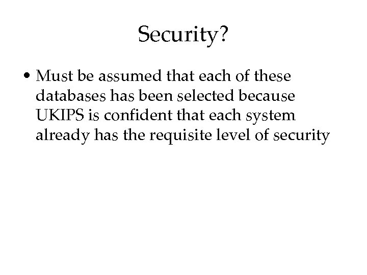 Security? • Must be assumed that each of these databases has been selected because