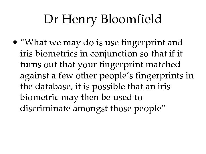 Dr Henry Bloomfield • “What we may do is use fingerprint and iris biometrics