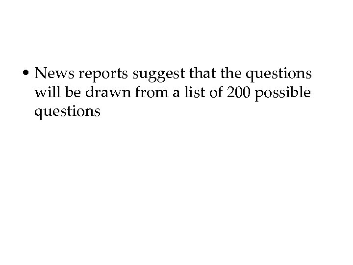  • News reports suggest that the questions will be drawn from a list
