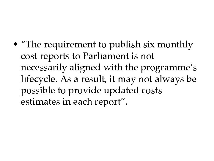  • “The requirement to publish six monthly cost reports to Parliament is not