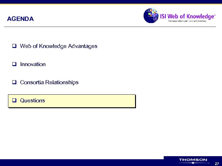 AGENDA q Web of Knowledge Advantages q Innovation q Consortia Relationships q Questions 27