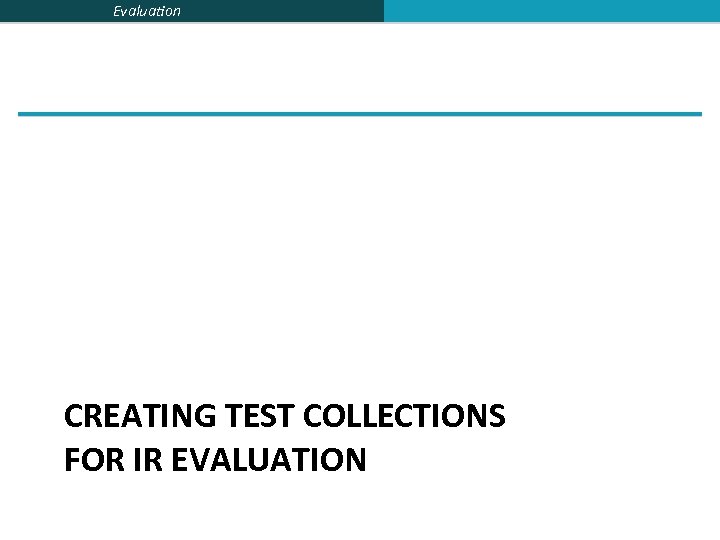 Evaluation CREATING TEST COLLECTIONS FOR IR EVALUATION 
