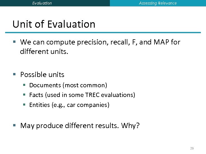 Evaluation Assessing Relevance Unit of Evaluation § We can compute precision, recall, F, and