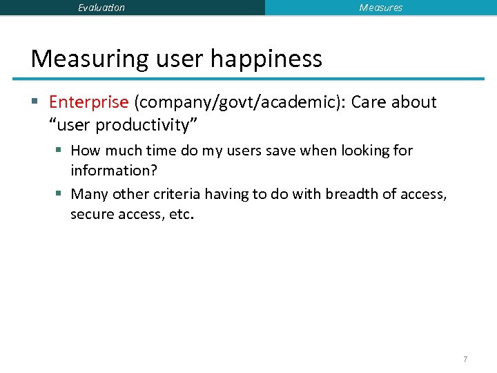 Evaluation Measures Measuring user happiness § Enterprise (company/govt/academic): Care about “user productivity” § How