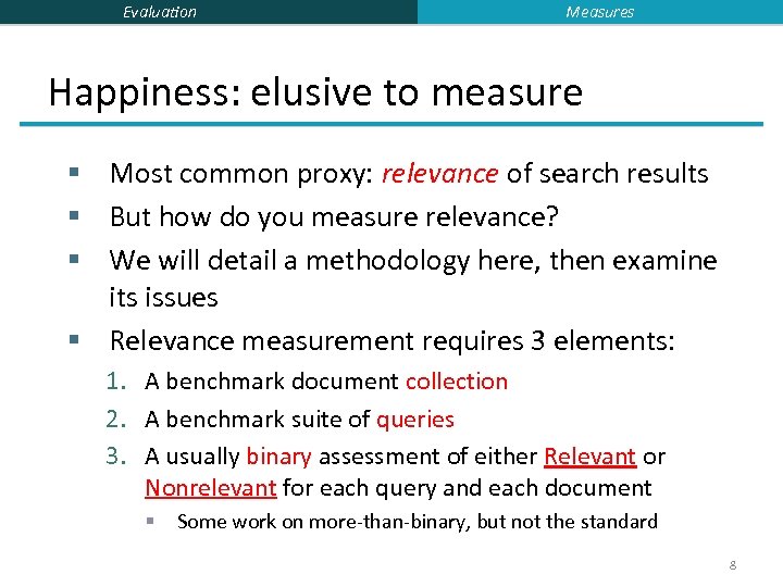 Evaluation Measures Happiness: elusive to measure § Most common proxy: relevance of search results