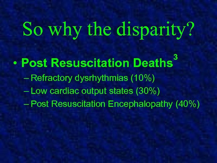 So why the disparity? • Post Resuscitation Deaths 3 – Refractory dysrhythmias (10%) –
