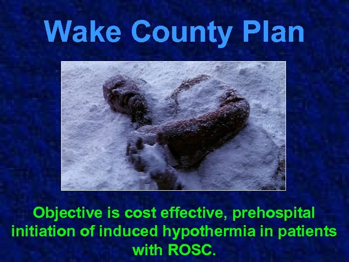 Wake County Plan Objective is cost effective, prehospital initiation of induced hypothermia in patients
