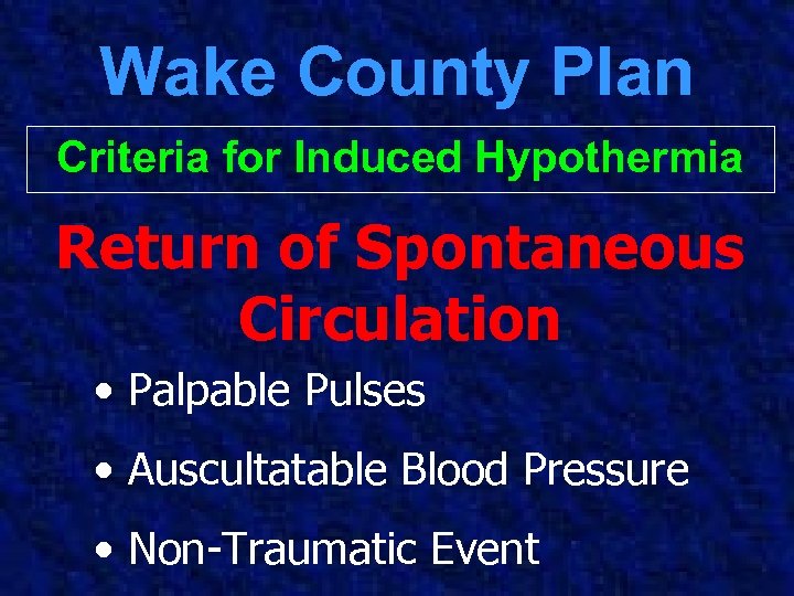 Wake County Plan Criteria for Induced Hypothermia Return of Spontaneous Circulation • Palpable Pulses