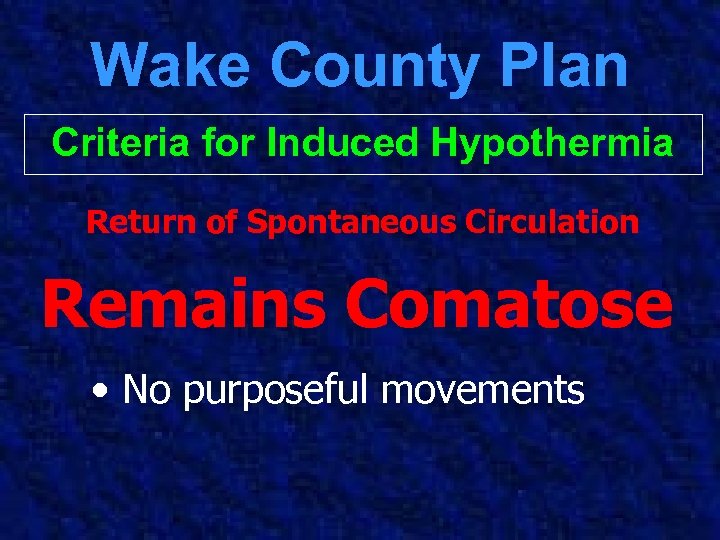 Wake County Plan Criteria for Induced Hypothermia Return of Spontaneous Circulation Remains Comatose •