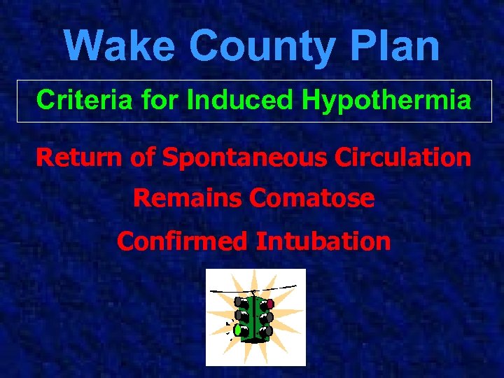 Wake County Plan Criteria for Induced Hypothermia Return of Spontaneous Circulation Remains Comatose Confirmed