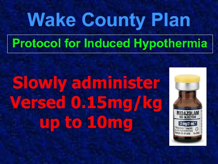 Wake County Plan Protocol for Induced Hypothermia Slowly administer Versed 0. 15 mg/kg up