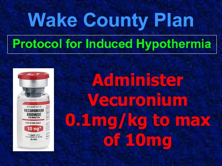 Wake County Plan Protocol for Induced Hypothermia Administer Vecuronium 0. 1 mg/kg to max