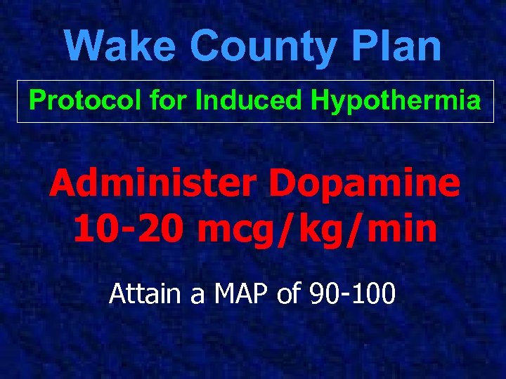 Wake County Plan Protocol for Induced Hypothermia Administer Dopamine 10 -20 mcg/kg/min Attain a