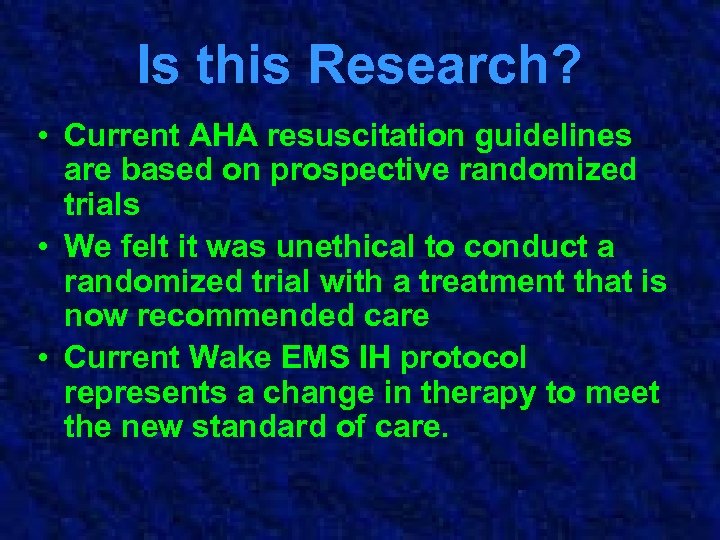 Is this Research? • Current AHA resuscitation guidelines are based on prospective randomized trials