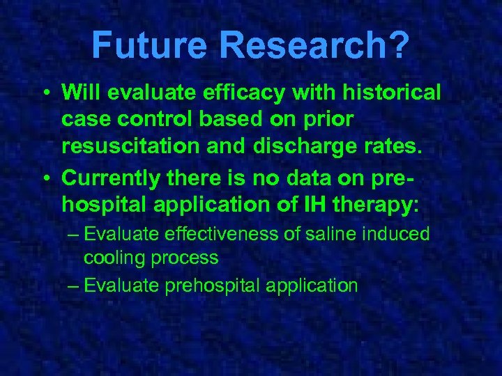Future Research? • Will evaluate efficacy with historical case control based on prior resuscitation
