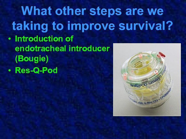 What other steps are we taking to improve survival? • Introduction of endotracheal introducer