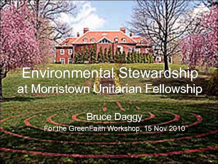Environmental Stewardship at Morristown Unitarian Fellowship Bruce Daggy For the Green. Faith Workshop, 15