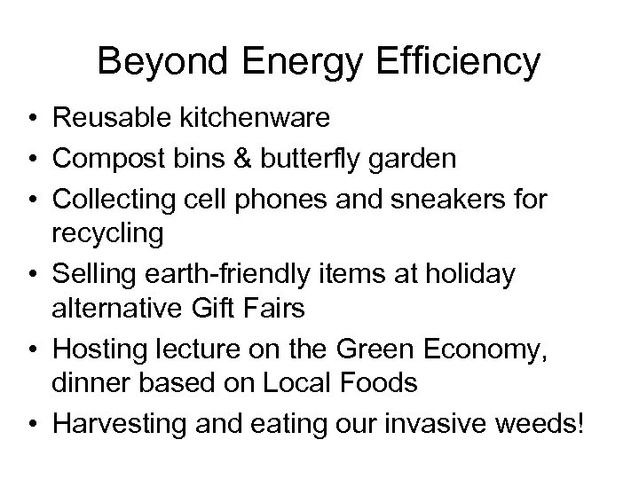 Beyond Energy Efficiency • Reusable kitchenware • Compost bins & butterfly garden • Collecting