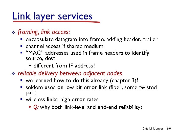 Link layer services v framing, link access: § encapsulate datagram into frame, adding header,